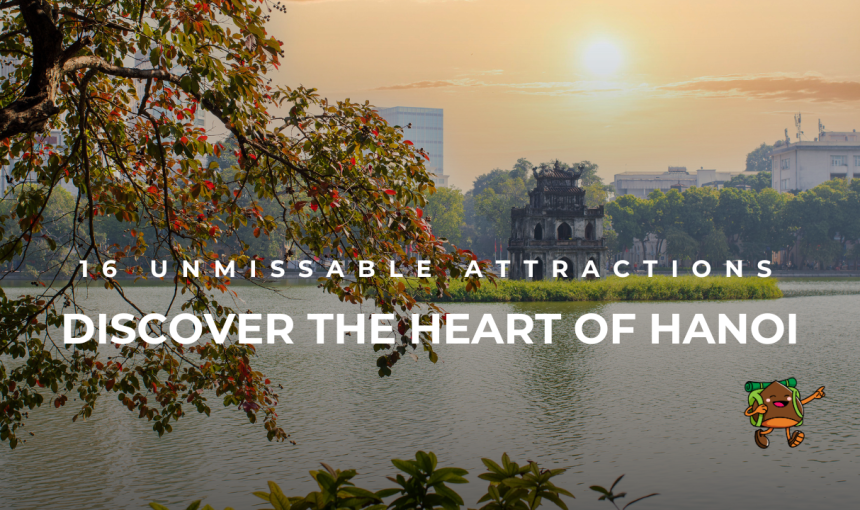 Discover the Heart of Hanoi: 16 Unmissable Attractions for Every Traveler